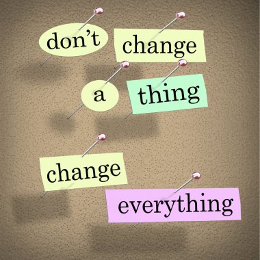 Dont Change a Thing Change Everything Advice Saying clipart
